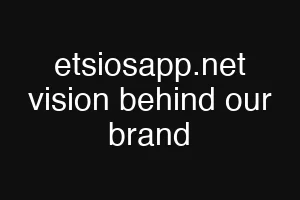 etsiosapp.net vision behind our brand